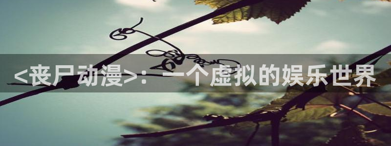 进入omofun官网：<丧尸动漫>：一个虚拟的娱乐世界