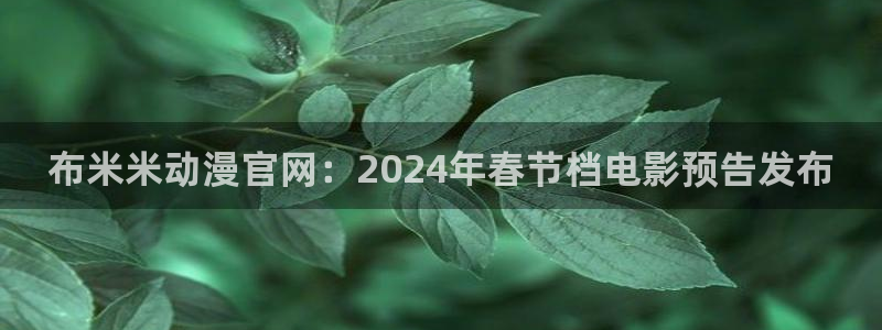 omofunapp：布米米动漫官网：2024年春节档电影预告发布